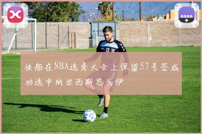 快船在NBA选秀大会上保留57号签成功选中纳尔西斯恩戈伊